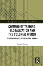 Commodity Trading, Globalization and the Colonial World Spinning the Web of the Global Market【電子書籍】[ Christof Dejung ]