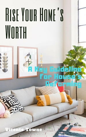 Rise Your Home’s Worth A Key Guideline for House's Reforming