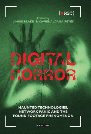 Digital Horror Haunted Technologies, Network Panic and the Found Footage PhenomenonŻҽҡ