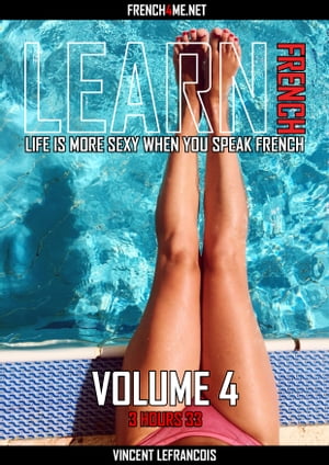 Life is more sexy when you speak French (3 hours 33 minutes) - Vol 4【電子書籍】[ Vincent Lefrancois ]