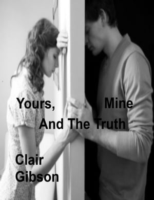 Yours, Mine And The Truth【電子書籍】[ Clair Gibson ]