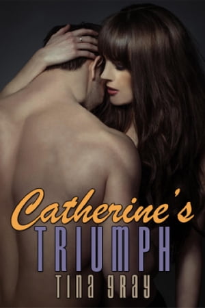 Catherine's Triumph Catherine in Love, Book FourŻҽҡ[ Tina Gray ]