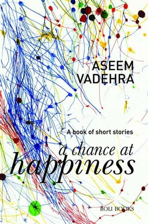 A Chance at Happiness: A Book of Short StoriesŻҽҡ[ Aseem Vadehra ]