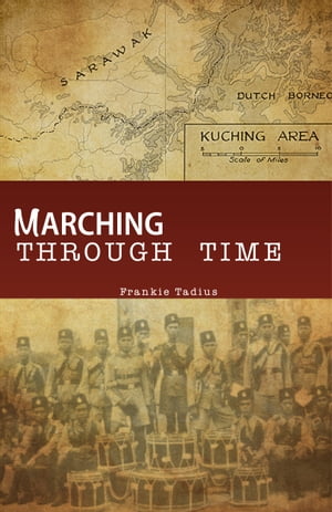 MARCHING THROUGH TIME THE POLICE BAND'S SARAWAK DEVELOPMENT AND EVOLUTION【電子書籍】[ Billy ]