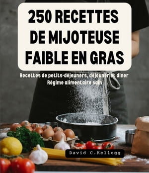 Saveurs Mijotées, 250 Recettes Gourmandes pour un Régime Faible en Gras, petits-déjeuners, déjeuner et dîner