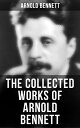 The Collected Works of Arnold Bennett The Old Wives 039 Tale, Mental Efficiency, Anna of the Five Towns, How to Live on 24 Hours a Day…【電子書籍】 Arnold Bennett