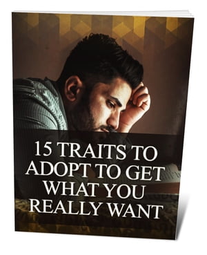 15 Traits To Adopt To Get What You Really Want Getting what you really want from life is easier than you may think.【電子書籍】 Giuseppe Romeo