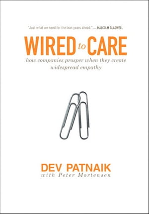 Wired to Care: How Companies Prosper When They Create Widespread Empathy How Companies Prosper When They Create Widespread Empathy【電子書籍】[ Dev Patnaik ]