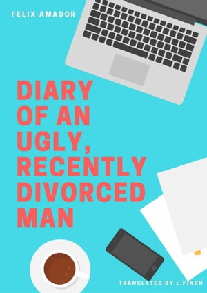 Diary of an Ugly, Recently Divorced Man【電子書籍】[ F?lix Amador G?lvez ]