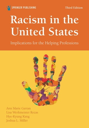 Racism in the United States, Third Edition Implications for the Helping ProfessionsŻҽҡ[ Ann Marie Garran, PhD, MSW ]