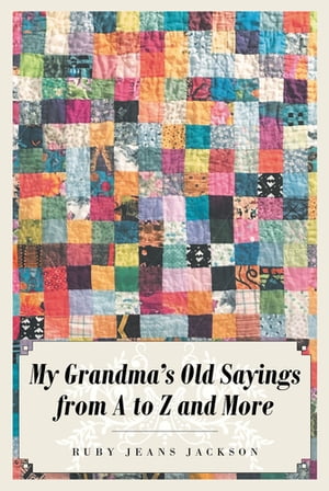 My Grandma's Old Sayings from A to Z and More【電子書籍】[ Ruby Jeans Jackson ]