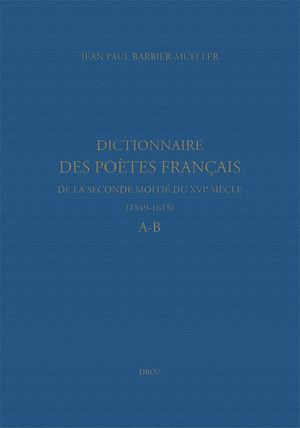 Dictionnaire des po?tes fran?ais de la seconde moiti? du XVIe si?cle (1549-1615). Tome premier : A-B【電子書籍】[ Jean Paul Barbier-Mueller ]