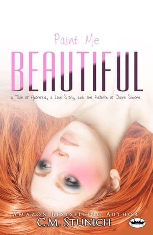 Paint Me Beautiful: a Tale of Anorexia, a Love Story, and the Rebirth of Claire Simone