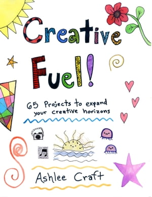 Creative Fuel!: 65 Projects to Expand Your Creative Horizons