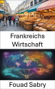 Frankreichs Wirtschaft Entdecken Sie die wirtschaftliche Eleganz Frankreichs, eine Reise durch Geschichte, Industrie und Innovation