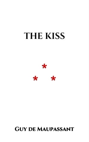 The Kiss【電子書籍】[ Guy de Maupassant ]
