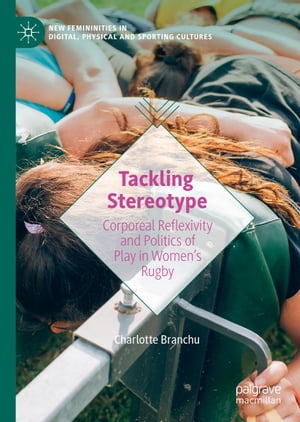 Tackling Stereotype Corporeal Reflexivity and Politics of Play in Women’s Rugby