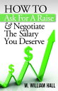 How To Ask For A Raise And Negotiate The Salary You Deserve【電子書籍】[ M. William Hall ]