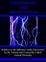 Experiments and Observations Relative to the Influence Lately Discovered by M. Galvani and Commonly Called Animal Electricity【電子書籍】 Richard Fowler