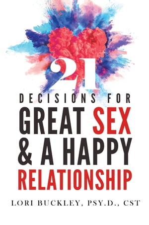 21 Decisions for Great Sex and a Happy RelationshipŻҽҡ[ Lori Buckley ]