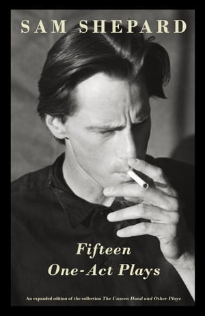 Fifteen One-Act Plays An expanded edition of the collection The Unseen Hand and Other Plays【電子書籍】[ Sam Shepard ]