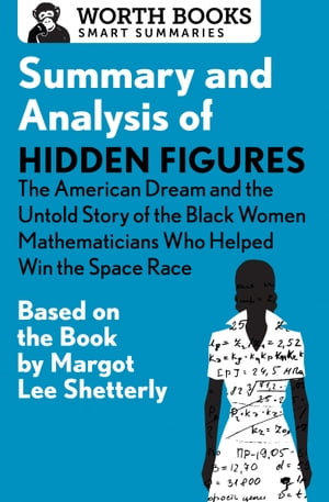 Summary and Analysis of Hidden Figures: The American Dream and the Untold Story of the Black Women Mathematicians Who Helped Win the Space Race Based on the Book by Margot Lee Shetterly【電子書籍】 Worth Books