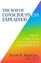 The Map of Consciousness Explained A Proven Energy Scale to Actualize Your Ultimate Potential