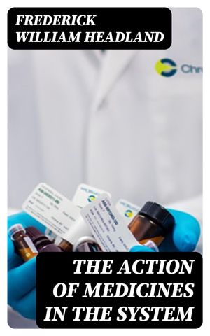 The Action of Medicines in the System