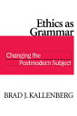 Ethics as Grammar Changing the Postmodern Subject【電子書籍】 Brad J. Kallenberg