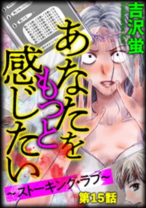 あなたをもっと感じたい〜ストーキング・ラブ〜（分冊版） 【第15話】