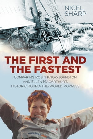 The First and the Fastest Comparing Robin Knox-Johnston and Ellen MacArthur's Historic Round-the-World VoyagesŻҽҡ[ Nigel Sharp ]