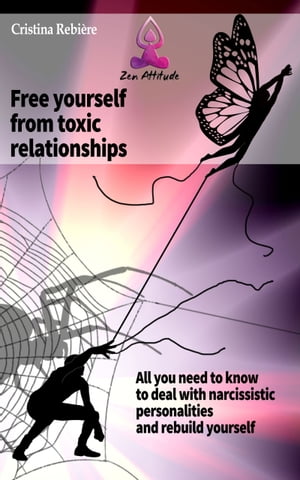 Free yourself from toxic relationships All you need to know to deal with narcissistic personalities and rebuild yourself