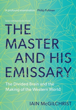 The Master and His Emissary The Divided Brain and the Making of the Western World【電子書籍】[ Iain McGilchrist ]