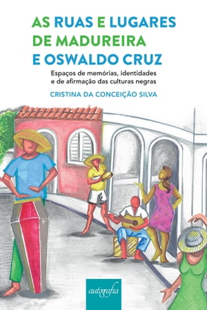 As ruas e lugares de Madureira e Oswaldo Cruz, espa?os de mem?rias, identidades e de afirma??o das culturas negrasŻҽҡ[ Cristina da Concei??o Silva ]