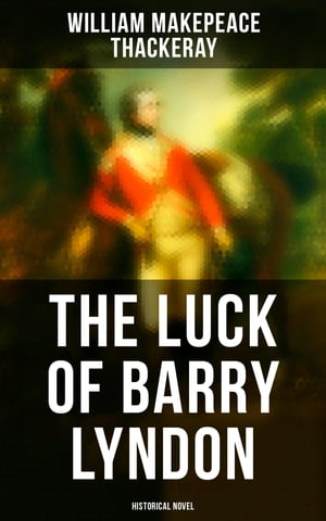 The Luck of Barry Lyndon (Historical Novel)【電子書籍】 William Makepeace Thackeray