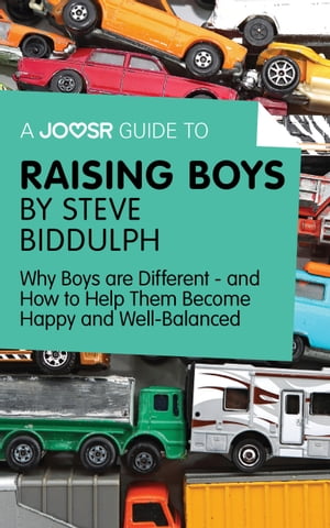 A Joosr Guide to... Raising Boys by Steve Biddulph: Why Boys are Differentーand How to Help Them Become Happy and Well-Balanced