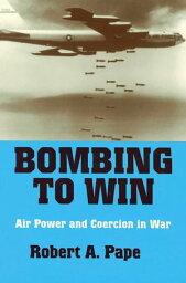 Bombing to Win Air Power and Coercion in War【電子書籍】[ Robert A. Pape ]