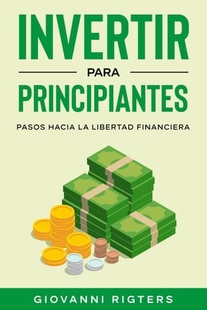 Invertir para principiantes: Pasos hacia la libertad financiera【電子書籍】[ Giovanni Rigters ]