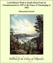 Lord Milner 039 s Work in South Africa From its Commencement in 1897 to the Peace of Vereeniging in 1902【電子書籍】 William Basil Worsfold