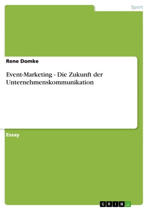 Event-Marketing - Die Zukunft der Unternehmenskommunikation Die Zukunft der Unternehmenskommunikation【電子書籍】[ Rene Domke ]