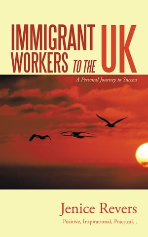 Immigrant Workers to the UkA Personal Journey to Success【電子書籍】[ Jenice Revers ]