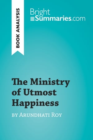 The Ministry of Utmost Happiness by Arundhati Roy (Book Analysis) Detailed Summary, Analysis and Reading Guide【電子書籍】[ Bright Summaries ]