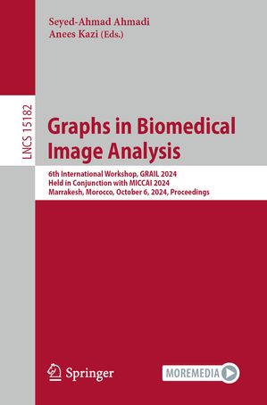 Graphs in Biomedical Image Analysis 6th International Workshop, GRAIL 2024, Held in Conjunction with MICCAI 2024, Marrakesh, Morocco, October 6, 2024, Proceedings【電子書籍】