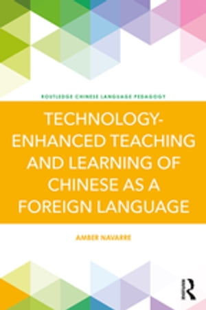 Technology-Enhanced Teaching and Learning of Chinese as a Foreign Language【電子書籍】 Amber Navarre