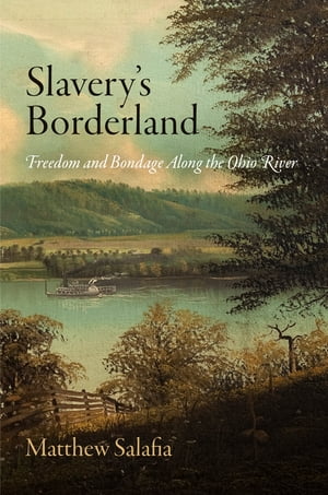 Slavery's Borderland Freedom and Bondage Along the Ohio River【電子書籍】[ Matthew Salafia ]