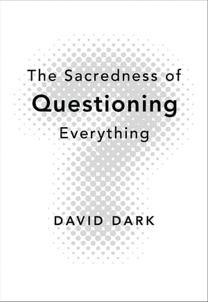 The Sacredness of Questioning Everything