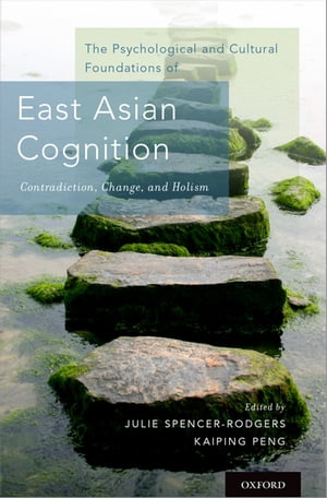 The Psychological and Cultural Foundations of East Asian Cognition Contradiction, Change, and Holism