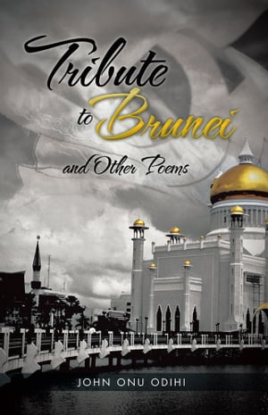 Tribute to Brunei and Other Poems【電子書籍】[ John Onu Odihi ]