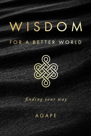 Wisdom for a Better World Finding Your Way【電子書籍】[ Agape ]