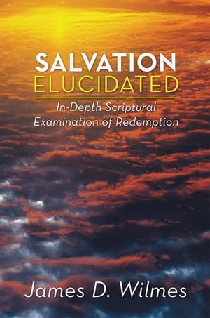 Salvation Elucidated In-Depth Scriptural Examination of Redemption